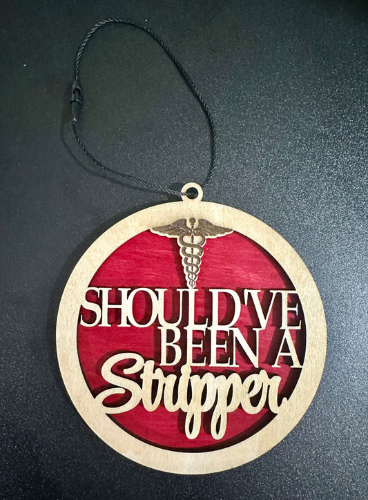 Should've Been A Stripper Wooden Ornament